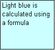 Text Box: Light blue is calculated using a formula